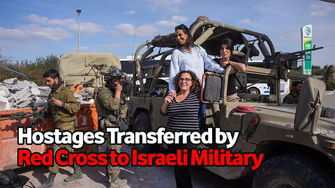 Hostages Transferred by Red Cross to Israeli Military