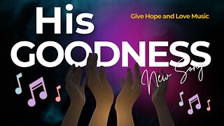 🎵 His Goodness / Based on PSALM 145:1-6 /❤️Give Hope and Love Music