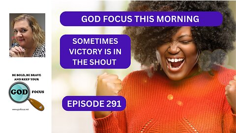 GOD FOCUS THIS MORNING - EP291 SOMETIMES VICTORY IS IN THE SHOUT