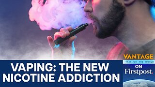 Why Vaping is Fuelling a New Wave of Nicotine Addiction | Vantage on Firstpost | N18G