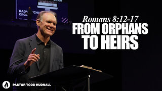 Romans Part 18: FROM ORPHANS TO HEIRS - Rom. 8:12-17 | Pastor Todd Hudnall (Message Only)