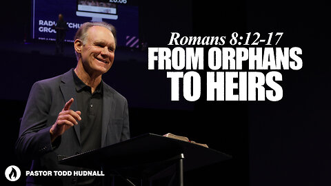 Romans Part 18: FROM ORPHANS TO HEIRS - Rom. 8:12-17 | Pastor Todd Hudnall (Message Only)