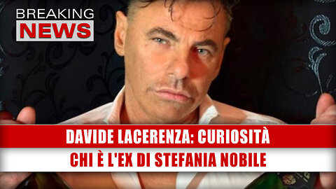 Davide Lacerenza, Curiosità: Chi È L'Ex Di Stefania Nobile!