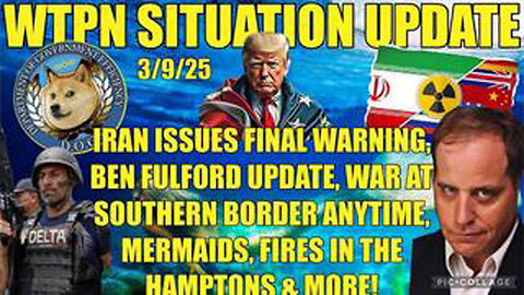 WTPN - SOUTHERN BORDER WAR, IRAN WARNING, MERMAIDS, DOGE, VAX, BEN FULFORD & MORE.