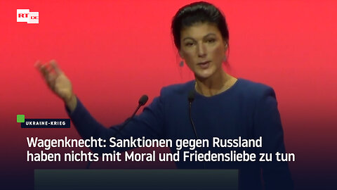 Wagenknecht: Sanktionen gegen Russland haben nichts mit Moral und Friedensliebe zu tun