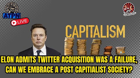 ELON ADMITS TWITTER ACQUISITION WAS A FAILURE, CAN WE EMBRACE A POST CAPITIALIST SOCIETY?