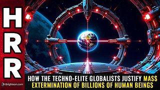 How the TECHNO-ELITE globalists justify mass extermination of BILLIONS...