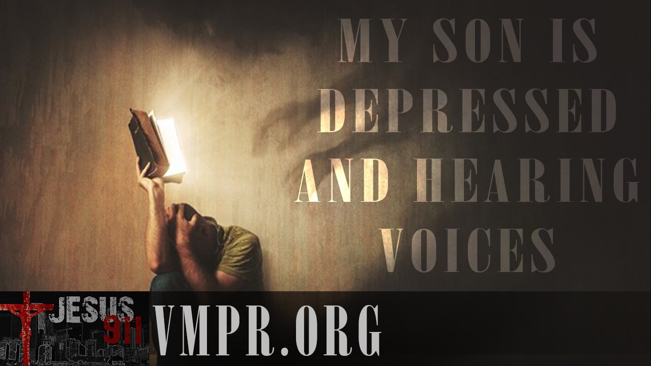 07 Feb 25, Jesus 911: My Son Is Depressed and Hearing Voices