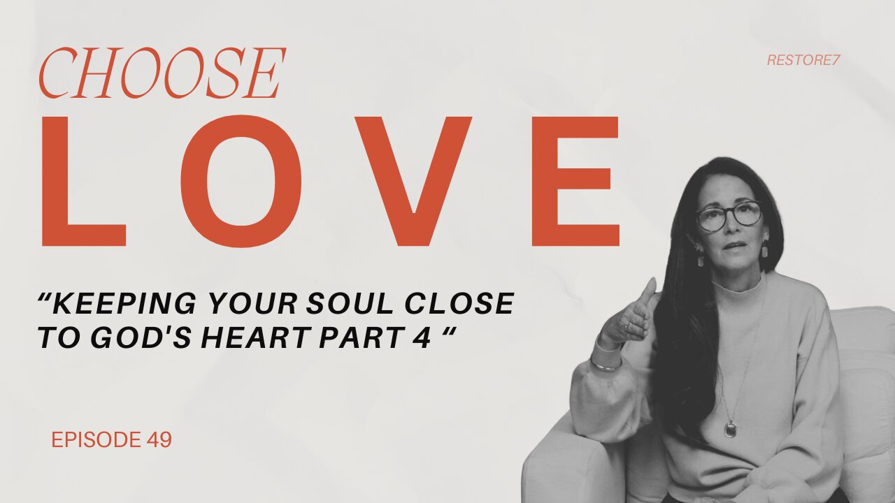 Choose LOVE - Keeping Your Soul Close to Gods Heart: Part 4