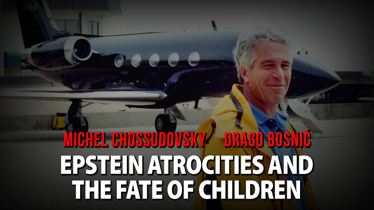 EPSTEIN ATROCITIES AND THE FATE OF CHILDREN - MICHEL CHOSSUDOVSKY & DRAGO BOSNIĆ