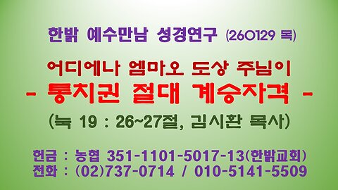 260129(목) 어디에나 엠마오 도상 주님이-통치권 절대 계승자격(눅19 : 26~27절)- [예수만남 성경연구] 한밝모바일교회 김시환 목사