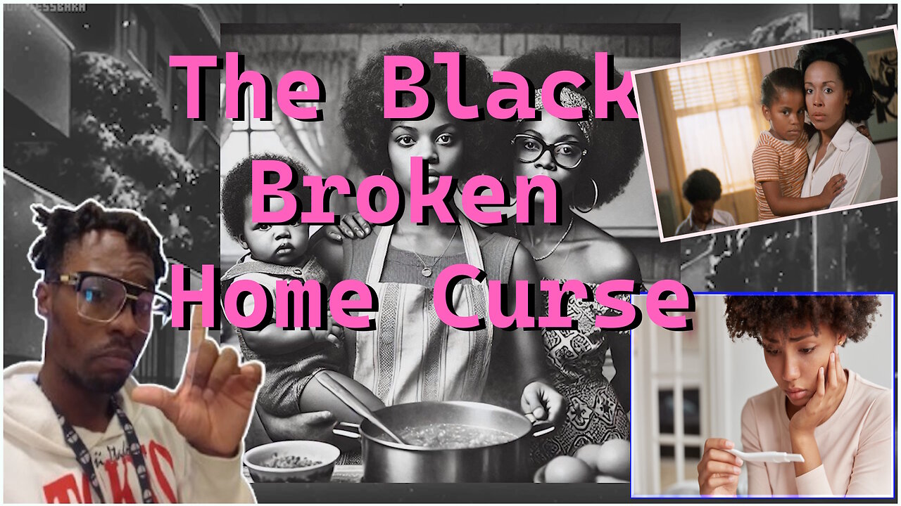 The Generational Curse of the Black Broken Home Part.1