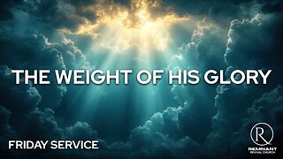 The Weight of His Glory • Friday Service