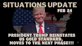 Situations Update - President Trump Reinstates US Gold Standard, Moves to the Next Phase! Feb 24