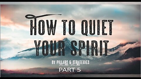 Pillars & Strategies: How To Quiet Your Spirit (Part 5)