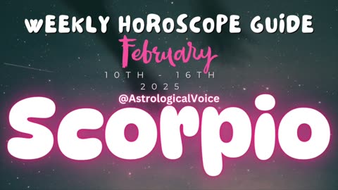 Scorpio: February 10th - 16th Weekly Horoscope Guide