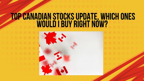 Top Canadian stocks updates, Which ones would i buy right now?