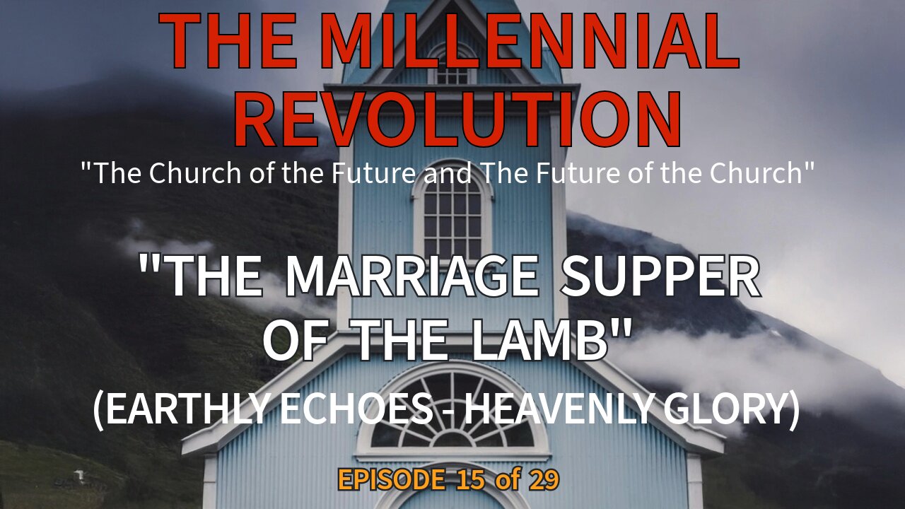 “The Marriage Supper of the Lamb: Earthly Echoes, Heavenly Glory” – Episode 15
