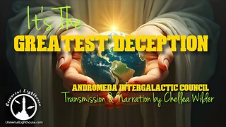 It's The Greatest Deception ~ Andromeda Intergalactic Council ~ Chellea Wilder