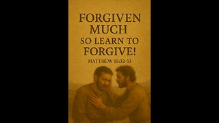 “Forgiven MUCH — So Learn to Forgive!”
