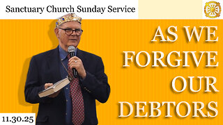 As We Forgive Our Debtors (Sanctuary Church Sunday Service 11/30/2025)
