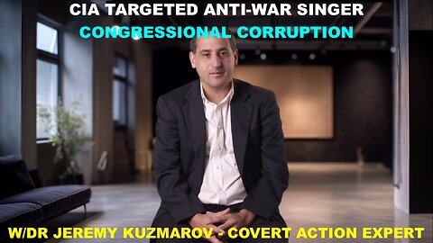 CIA TARGETED ANTI-WAR SINGER - CONGRESSMAN PROFITED FROM VENEZUELA ATTACK - W/DR JEREMY KUZMAROV