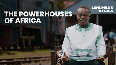 Lumumba’s Africa | The powerhouses of Africa