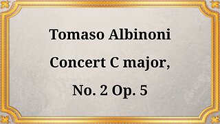 Tomaso Albinoni Concerto in C major, No. 2, Op. 5
