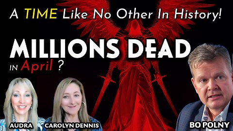 MILLIONS DEAD in April? A TIME Like No Other In History! Bo Polny, Carolyn Dennis, Audra