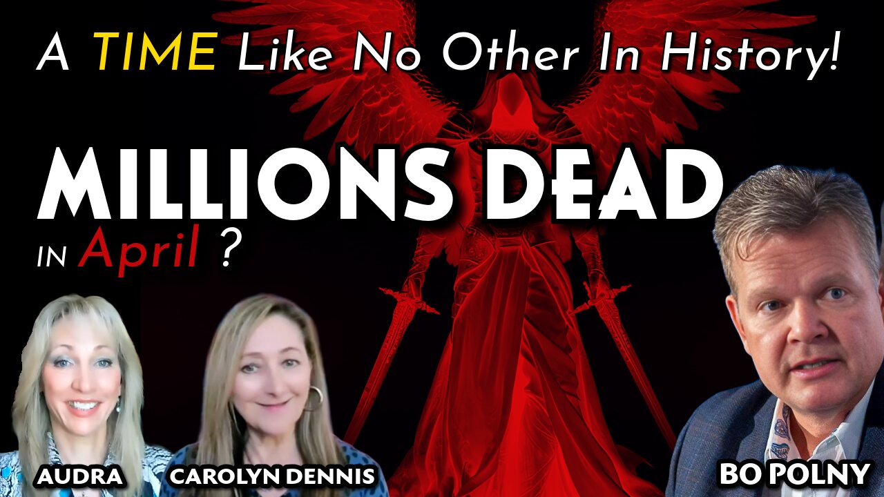 MILLIONS DEAD in April? A TIME Like No Other In History! Bo Polny, Carolyn Dennis, Audra