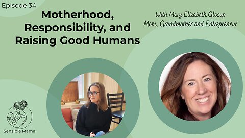 #34 | Motherhood, Responsibility, and Raising Good Humans | With Mary Elizabeth Glosup