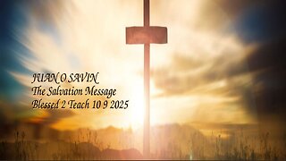 JUAN O SAVIN - The Salvation Message. - Blessed 2 Teach 10 9 2025 *** MUST WATCH ***
