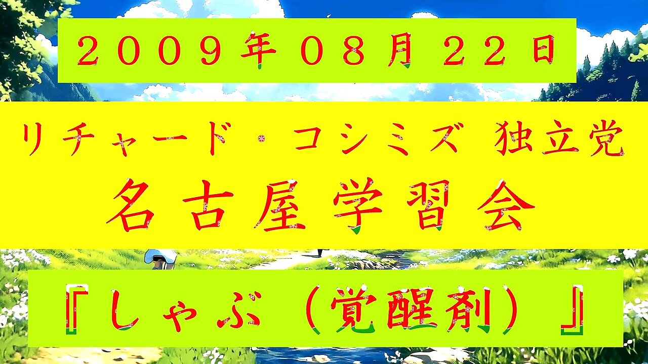 【2009年08月22日 ： 『 「 リチャード・コシミズ 独立党 愛知名古屋学習会 」｟ 改良版 ｠』 】