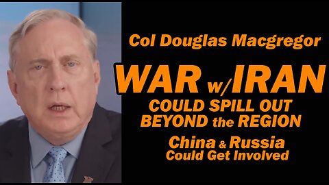 Col Douglas Macgregor: WAR w/IRAN means a REGIONAL WAR