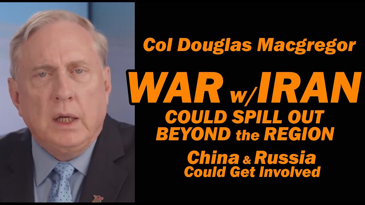 Col Douglas Macgregor: WAR w/IRAN means a REGIONAL WAR