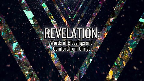 Revelation: Words Of Blessing and Comfort from Christ