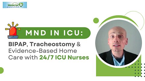 MND in ICU: BIPAP, Tracheostomy & Evidence-Based Home Care with 24/7 ICU Nurses