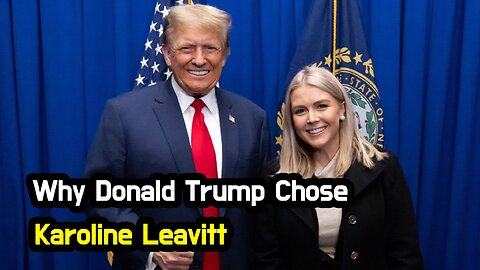 Why Donald Trump Chose Karoline Leavitt.
