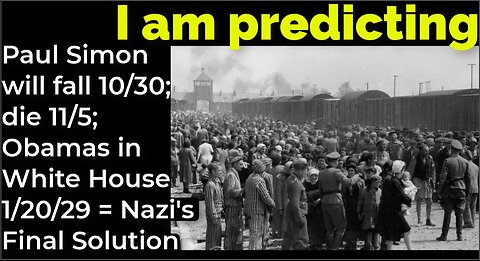 I am predicting: Paul Simon will fall 10/30, die 11/5; Obamas W House 1/20/29 = Nazi Final Solution