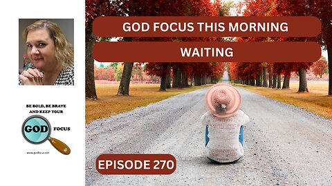 GOD FOCUS THIS MORNING EP271-WAITING