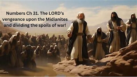 The LORD’s vengeance upon the Midianites and dividing the spoils of war! Numbers CH 31