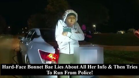Hard-Face Bonnet Bae Lies About All Her Info & Then Tries To Run From Police!