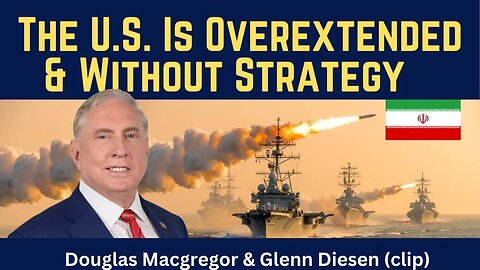 Douglas Macgregor (clip): The U.S. Is Overextended & Without Strategy