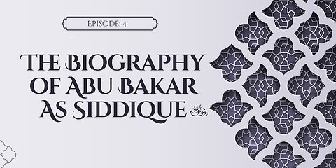 Biography of Abu Bakr As-Siddique (رَضِيَ ٱللَّٰهُ عَنْهُ) | Episode- 04