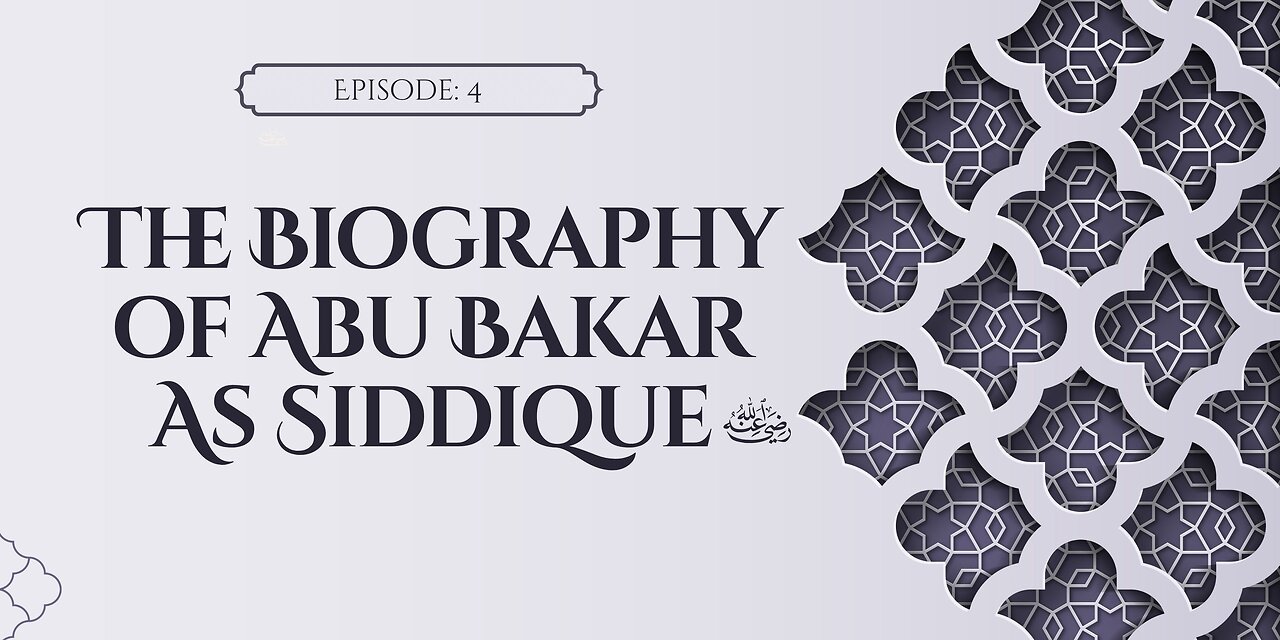Biography of Abu Bakr As-Siddique (رَضِيَ ٱللَّٰهُ عَنْهُ) | Episode- 04