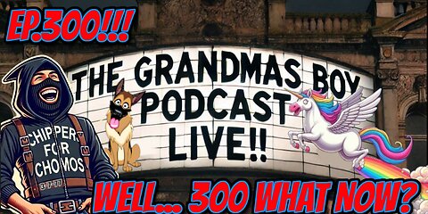 The Grandmas Boy Podcast EP.300-WELL...300 WHAT NOW?