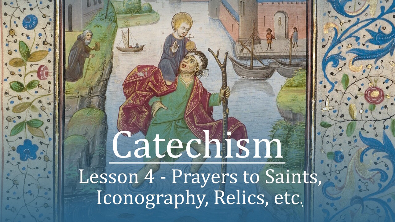 04 Catechism - Prayers to Saints, Icons, Relics, Common Struggles