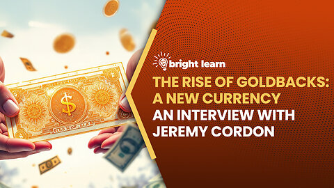 BrightLearn - The Rise of Goldbacks: A New Currency, an interview with Jeremy Cordon