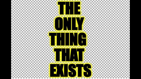 IT'S THE ONLY THING THAT EXISTS