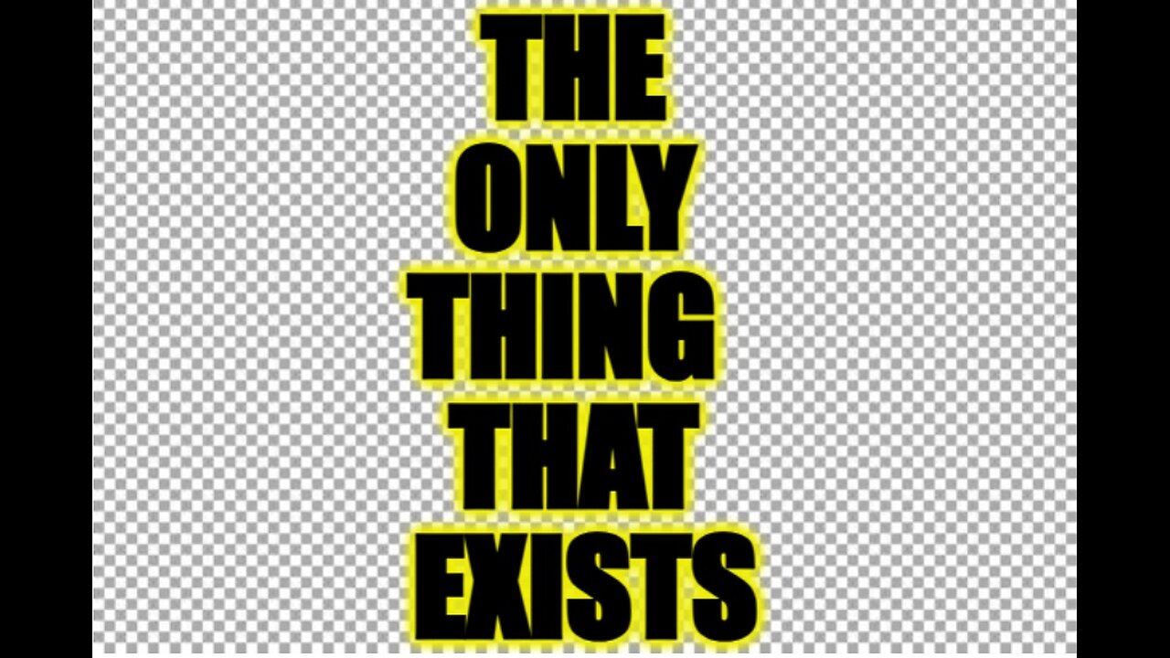IT'S THE ONLY THING THAT EXISTS